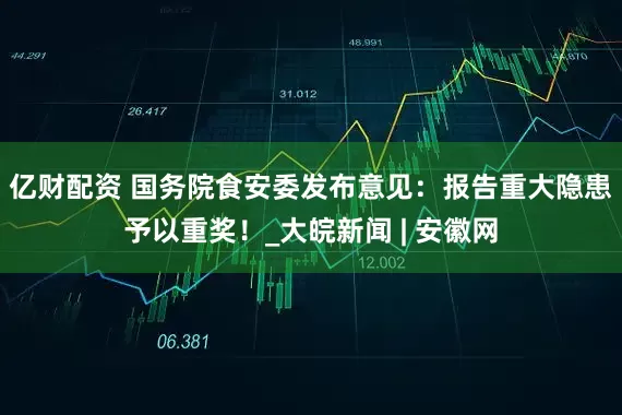 亿财配资 国务院食安委发布意见：报告重大隐患予以重奖！_大皖新闻 | 安徽网