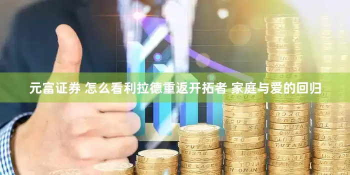 元富证券 怎么看利拉德重返开拓者 家庭与爱的回归