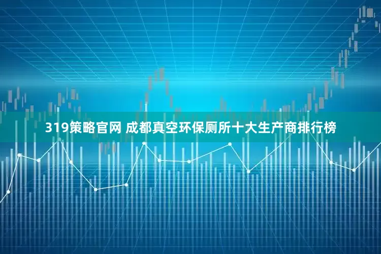 319策略官网 成都真空环保厕所十大生产商排行榜