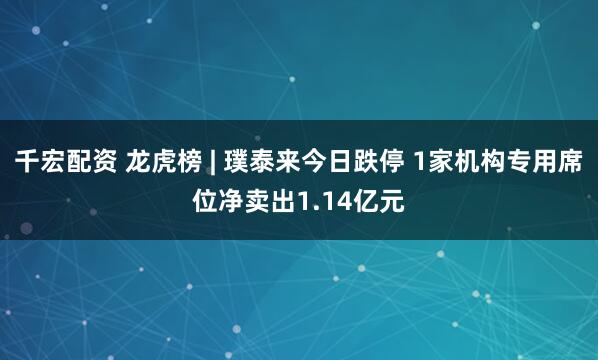 千宏配资 龙虎榜 | 璞泰来今日跌停 1家机构专用席位净卖出1.14亿元